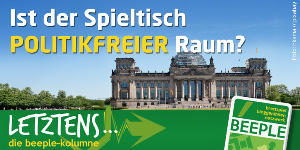 LETZTENS … die Beeple-Kolumne: Ist der Spieltisch politikfreier Raum?